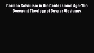 Book German Calvinism in the Confessional Age: The Covenant Theology of Caspar Olevianus Download