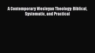 Book A Contemporary Wesleyan Theology: Biblical Systematic and Practical Read Full Ebook