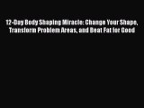 [Read book] 12-Day Body Shaping Miracle: Change Your Shape Transform Problem Areas and Beat