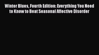 [Read book] Winter Blues Fourth Edition: Everything You Need to Know to Beat Seasonal Affective