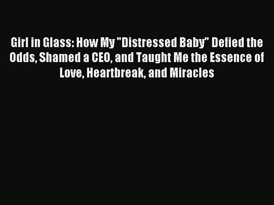 [Download PDF] Girl in Glass: How My Distressed Baby Defied the Odds Shamed a CEO and Taught