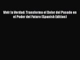 [Read book] Vivir la Verdad: Transforma el Dolor del Pasado en el Poder del Futuro (Spanish