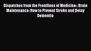[Read book] Dispatches from the Frontlines of Medicine:: Brain Maintenance: How to Prevent