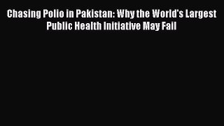 [Read book] Chasing Polio in Pakistan: Why the World's Largest Public Health Initiative May