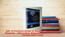 Read  Adr A Practical Guide to Resolve Construction Disputes  Alternative Dispute Resolution Ebook Free
