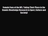 Read Female Fans of the NFL: Taking Their Place in the Stands (Routledge Research in Sport