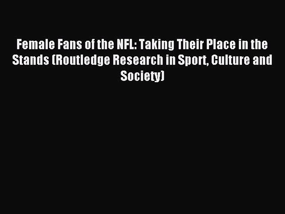 Read Female Fans of the NFL: Taking Their Place in the Stands (Routledge Research in Sport
