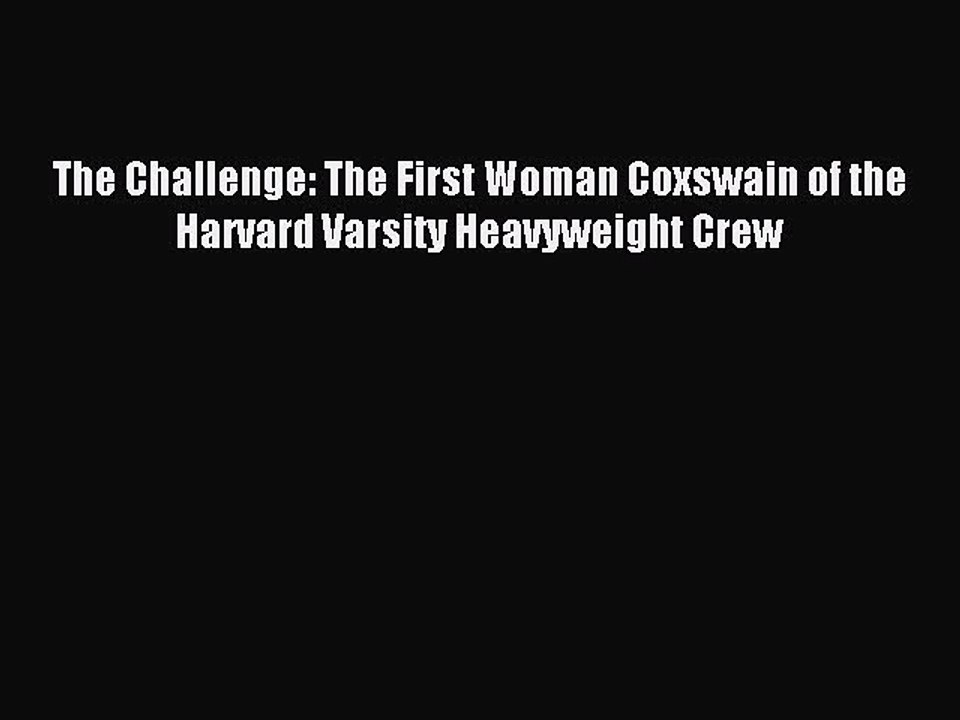 Read The Challenge: The First Woman Coxswain of the Harvard Varsity Heavyweight Crew Ebook