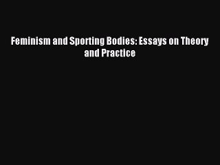 Download Feminism and Sporting Bodies: Essays on Theory and Practice PDF Free