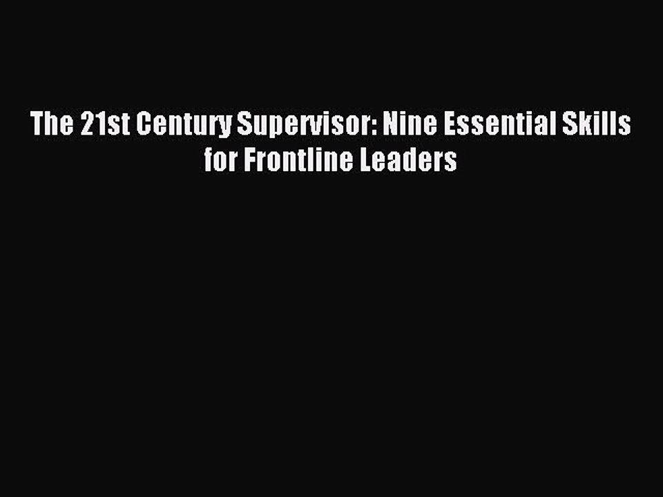 [Download PDF] The 21st Century Supervisor: Nine Essential Skills for Frontline Leaders Ebook