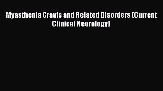 Download Myasthenia Gravis and Related Disorders (Current Clinical Neurology) Ebook Free