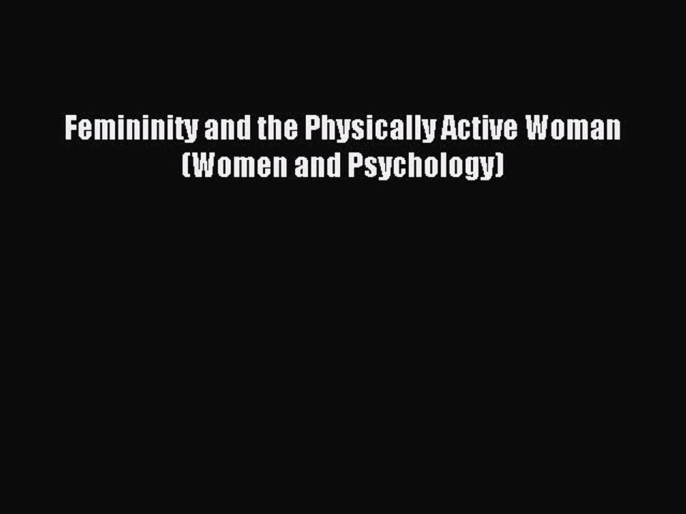 Read Femininity and the Physically Active Woman (Women and Psychology) Ebook Free