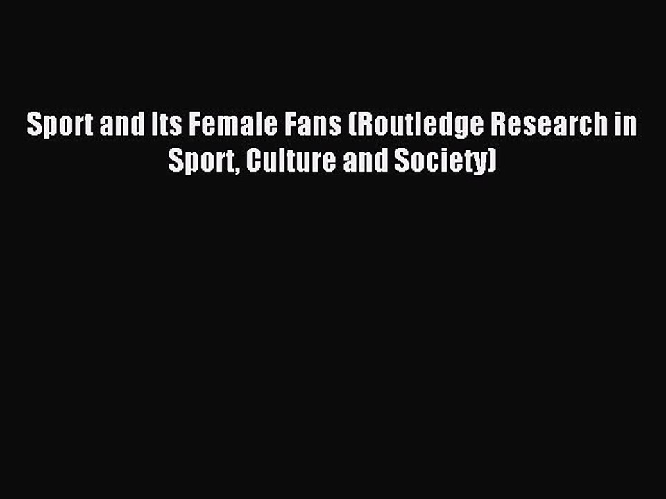 Read Sport and Its Female Fans (Routledge Research in Sport Culture and Society) Ebook Online