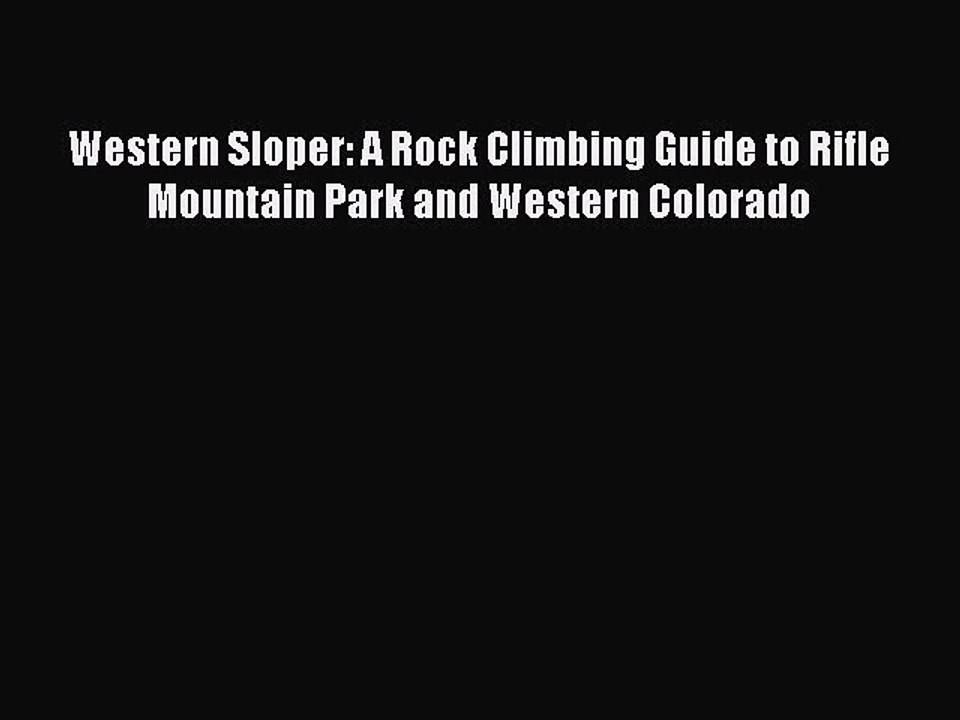 Read Western Sloper: A Rock Climbing Guide to Rifle Mountain Park and Western Colorado Ebook