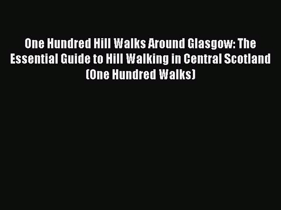 Read One Hundred Hill Walks Around Glasgow: The Essential Guide to Hill Walking in Central