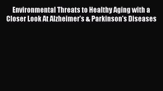 [Read book] Environmental Threats to Healthy Aging with a Closer Look At Alzheimer's & Parkinson's