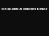 Book Dietrich Bonhoeffer: An Introduction to His Thought Read Full Ebook