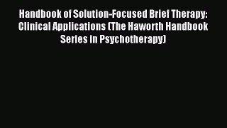 [Read book] Handbook of Solution-Focused Brief Therapy: Clinical Applications (The Haworth