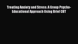 [Read book] Treating Anxiety and Stress: A Group Psycho-Educational Approach Using Brief CBT