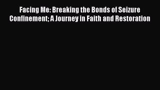 [Read book] Facing Me: Breaking the Bonds of Seizure Confinement A Journey in Faith and Restoration