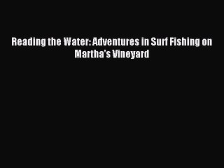 Read Reading the Water: Adventures in Surf Fishing on Martha's Vineyard Ebook Free