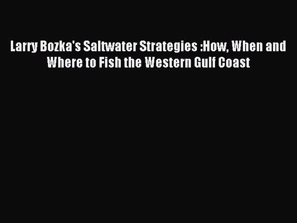Read Larry Bozka's Saltwater Strategies :How When and Where to Fish the Western Gulf Coast