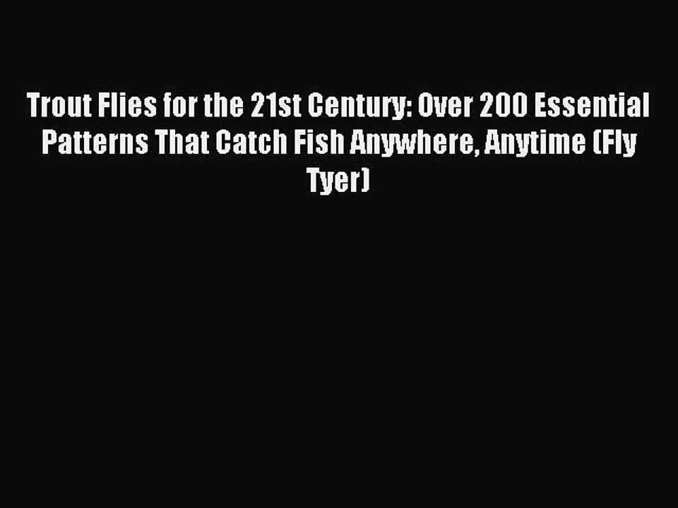 Read Trout Flies for the 21st Century: Over 200 Essential Patterns That Catch Fish Anywhere