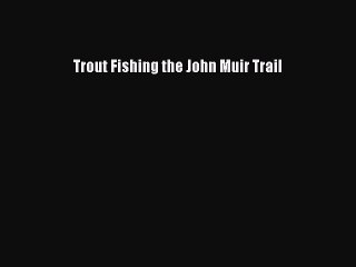 Download Trout Fishing the John Muir Trail PDF Free
