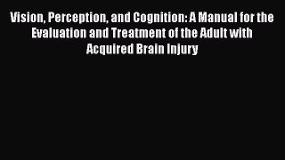 [Read book] Vision Perception and Cognition: A Manual for the Evaluation and Treatment of the