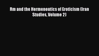 Read Rm and the Hermeneutics of Eroticism (Iran Studies Volume 2) Ebook Free