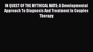 [Read book] IN QUEST OF THE MYTHICAL MATE: A Developmental Approach To Diagnosis And Treatment