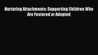 Download Nurturing Attachments: Supporting Children Who Are Fostered or Adopted Ebook