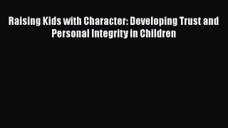Read Raising Kids with Character: Developing Trust and Personal Integrity in Children Ebook
