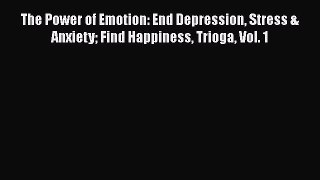 [Read book] The Power of Emotion: End Depression Stress & Anxiety Find Happiness Trioga Vol.