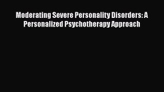 [Read book] Moderating Severe Personality Disorders: A Personalized Psychotherapy Approach