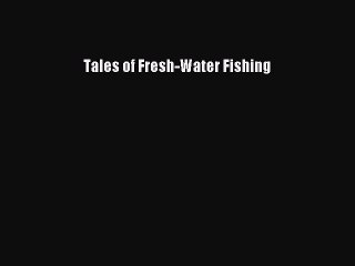 Read Tales of Fresh-Water Fishing Ebook Free