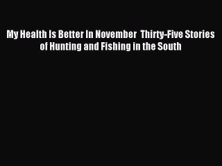 Read My Health Is Better In November  Thirty-Five Stories of Hunting and Fishing in the South
