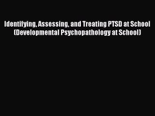 [Read book] Identifying Assessing and Treating PTSD at School (Developmental Psychopathology