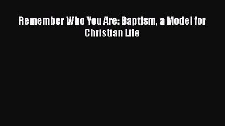 Ebook Remember Who You Are: Baptism a Model for Christian Life Download Full Ebook