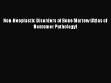 Read Non-Neoplastic Disorders of Bone Marrow (Atlas of Nontumor Pathology) Ebook Free