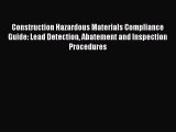 [Read Book] Construction Hazardous Materials Compliance Guide: Lead Detection Abatement and