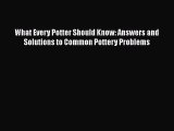 [Read Book] What Every Potter Should Know: Answers and Solutions to Common Pottery Problems