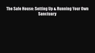 [Read Book] The Safe House: Setting Up & Running Your Own Sanctuary  EBook
