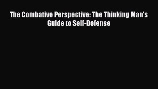 [Read Book] The Combative Perspective: The Thinking Man's Guide to Self-Defense  Read Online