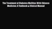 [Read Book] The Treatment of Diabetes Mellitus With Chinese Medicine: A Textbook & Clinical