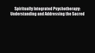 Read Spiritually Integrated Psychotherapy: Understanding and Addressing the Sacred Ebook