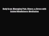 [Read Book] Body Scan: Managing Pain Illness & Stress with Guided Mindfulness Meditation  EBook