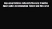 Read Engaging Children in Family Therapy: Creative Approaches to Integrating Theory and Research