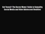 PDF Got Teens?: The Doctor Moms' Guide to Sexuality Social Media and Other Adolescent Realities