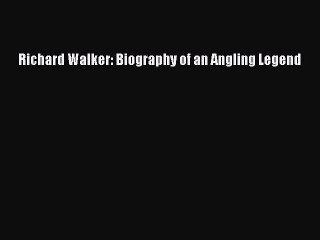 Read Richard Walker: Biography of an Angling Legend Ebook Free